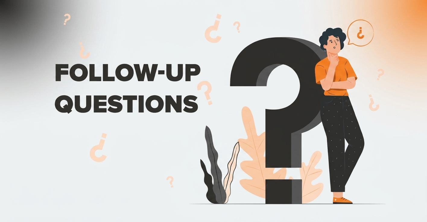 An illustrated banner featuring the text "FOLLOW-UP QUESTIONS" on the left and a thoughtful woman leaning on a large black question mark on the right. She has her hand on her chin, a thought bubble with a question mark above her, and several smaller question marks float in the background.