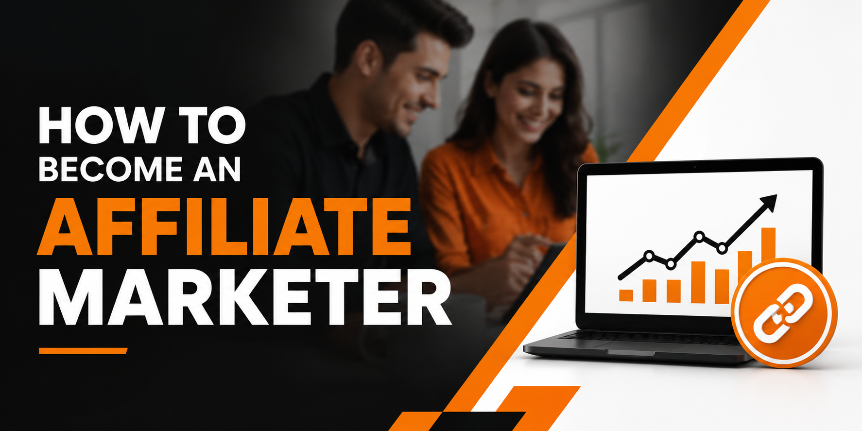 A minimal, modern, and eye-catching 1200 × 600 px feature image for the blog “How to Become an Affiliate Marketer: A Beginner-Friendly Guide.” Use a sophisticated black, white, and orange color palette. Show two diverse young professionals in the background, slightly blurred, collaborating on a laptop, with one wearing a black shirt and the other wearing an orange shirt. Keep the laptop and orange affiliate/link symbol clearly visible in the foreground. Use a clean digital-marketing aesthetic with strong contrast, subtle depth, and plenty of visual space. The blog title should be the only text on the image. Do not include any logo, extra text, icons, dots, or unnecessary elements.